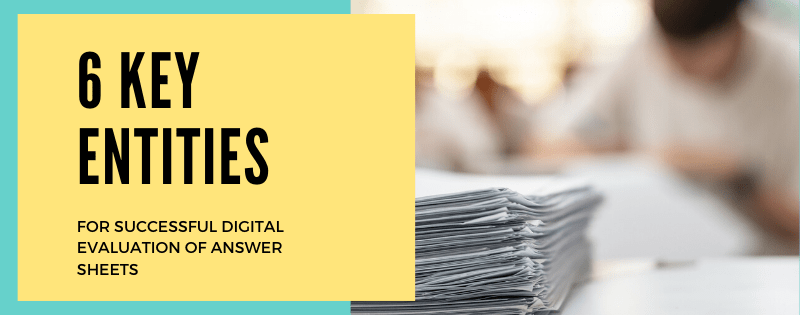 6 key entities for successful digital evaluation of the answer sheet