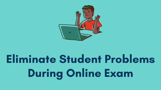 Ways to eliminate student problems during online exam