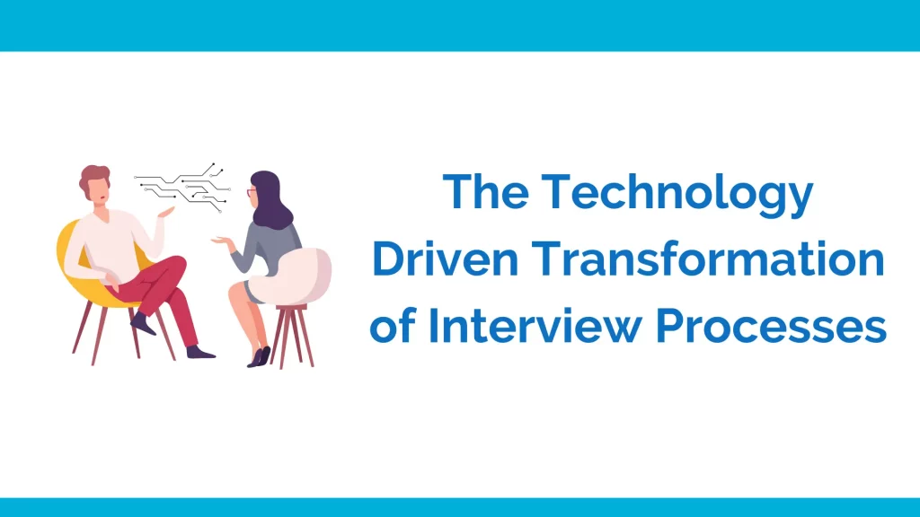 The technology driven transformation of interview processs