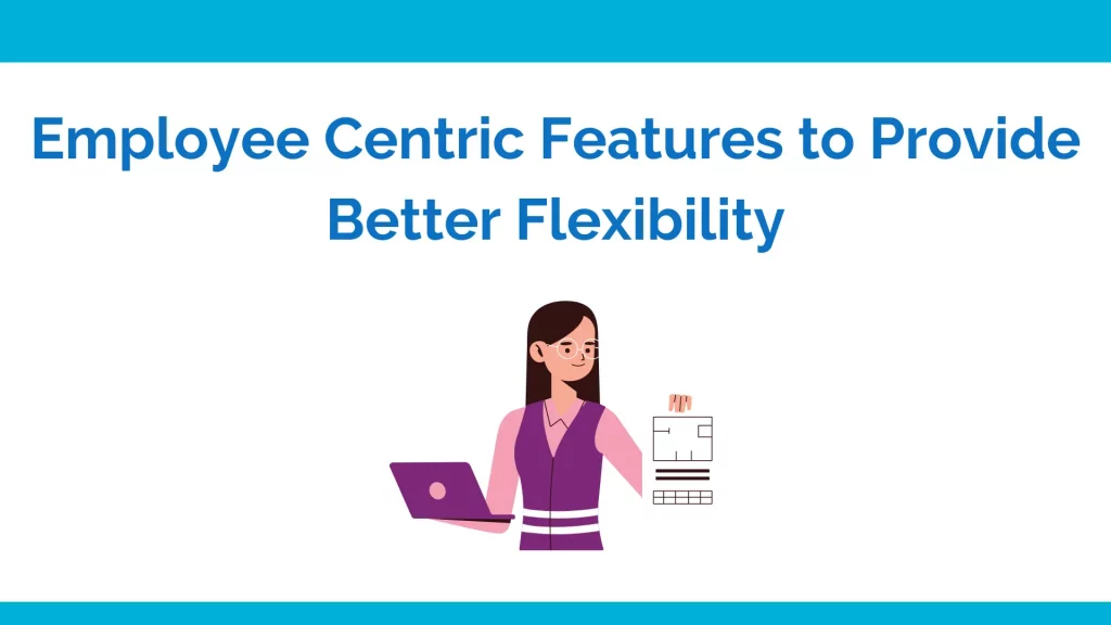 Employee centric features to provide better flexibility
