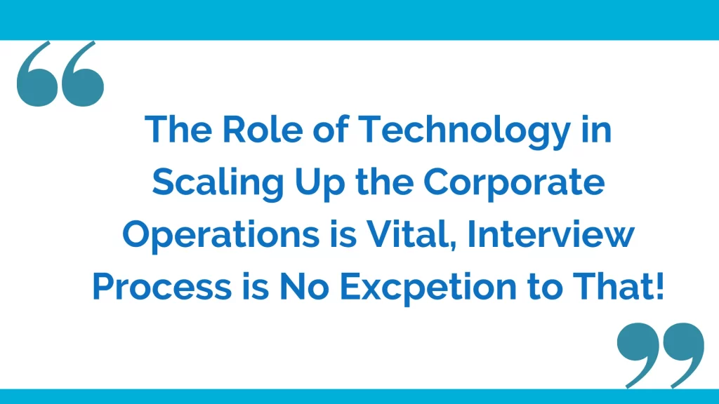 The role of technology in scaling up the corporate operations is vital, interview process is no exception to that!