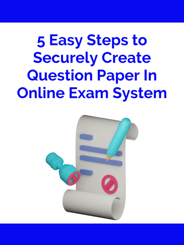 5 Easy Steps to Securely Create Question Paper in Online Exam System