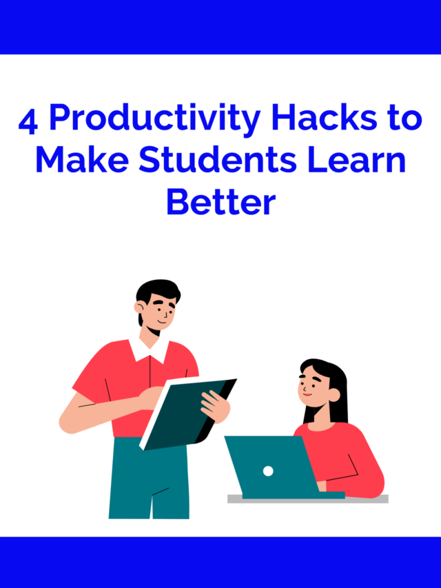 4 Productivity Hacks to make students learn better
