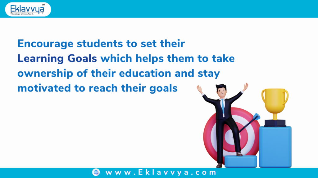 Encourage students to set learning goals for themselves and monitor their progress toward achieving those goals