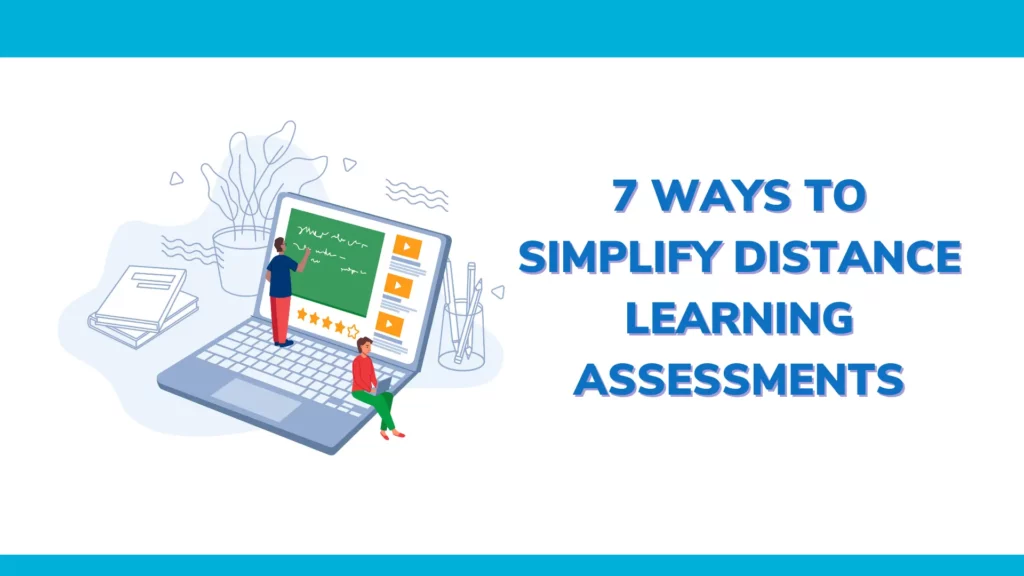 7 WAYS TO SIMPLIFY DISTANCE LEARNING ASSESSMENTS