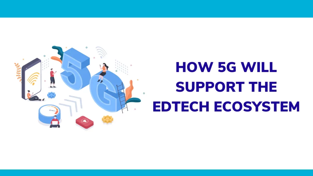 How 5g will support the edtech ecosystem
