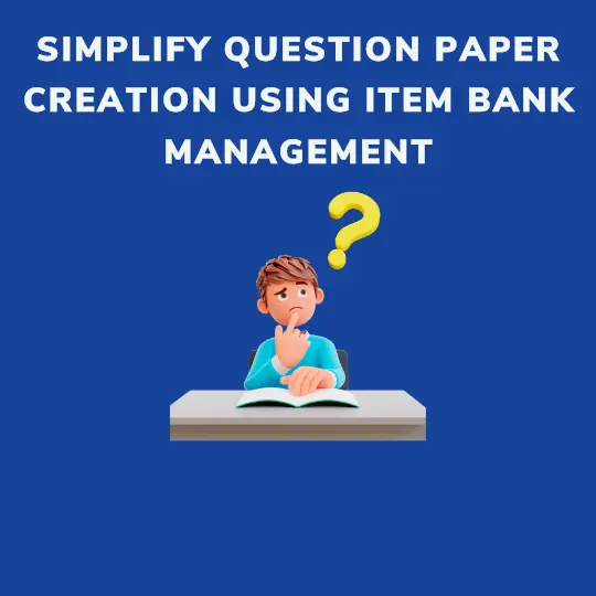 Item Bank Management: A Time-Saving Solution for Question Paper Creation
