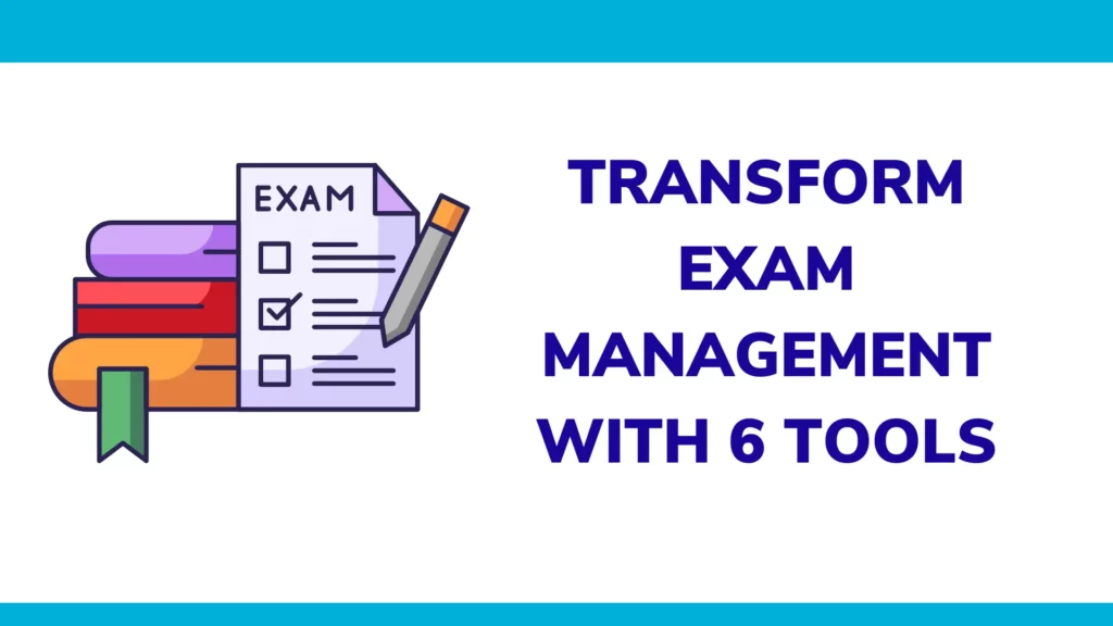 Transform exam management with 6 tools