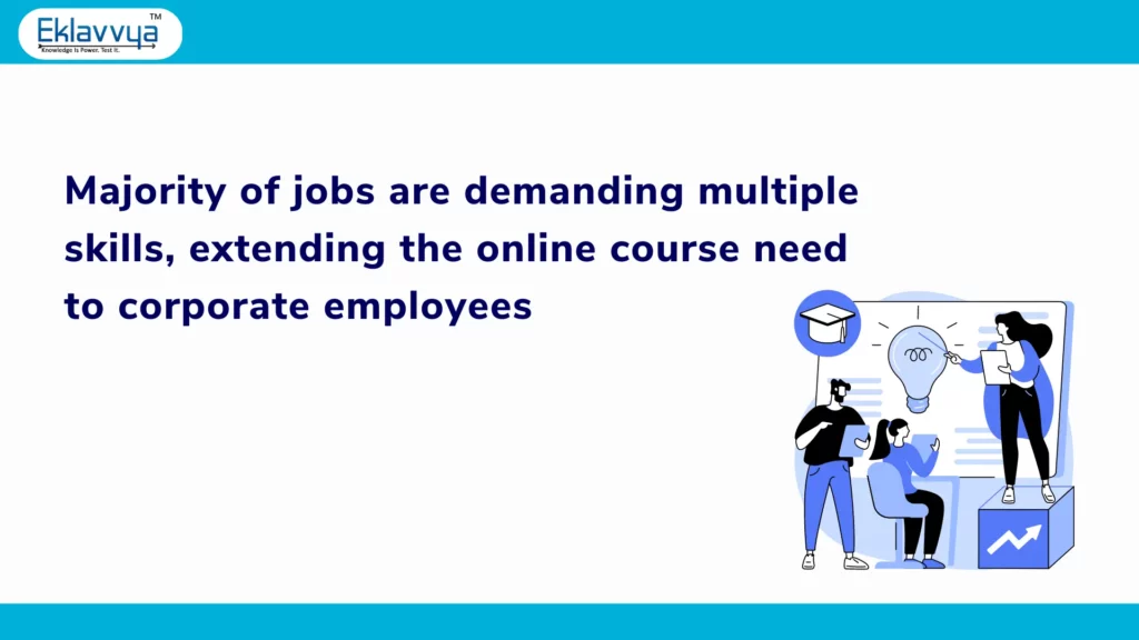 Majority of jobs are demanding multiple skills, extending the online course need to corporate employees