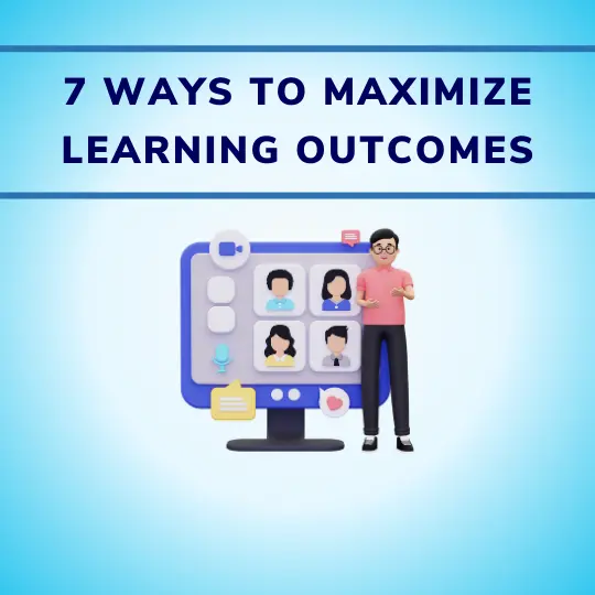 7 ways to maximize learning outcomes