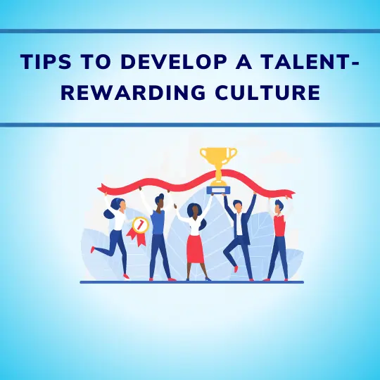 Tips to Cultivate a Talent-Rewarding Culture