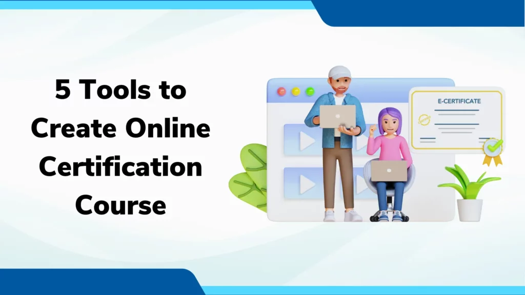 5 Tools to Create Online Certification Course