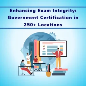 Enhancing Exam Integrity Government Certification in 250+ Locations